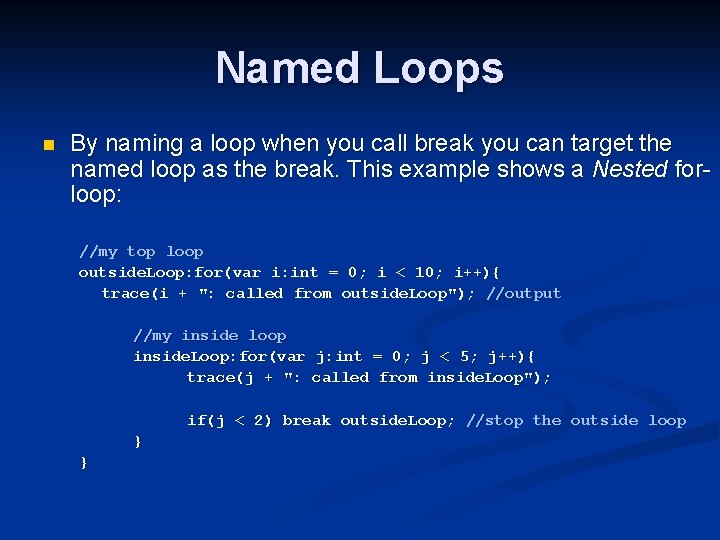 Named Loops n By naming a loop when you call break you can target Named Loops n By naming a loop when you call break you can target