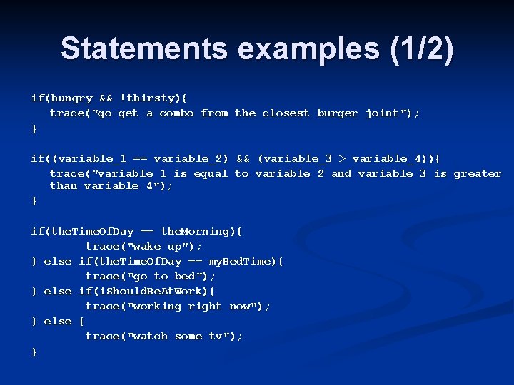 Statements examples (1/2) if(hungry && !thirsty){ trace("go get a combo from the closest burger Statements examples (1/2) if(hungry && !thirsty){ trace("go get a combo from the closest burger