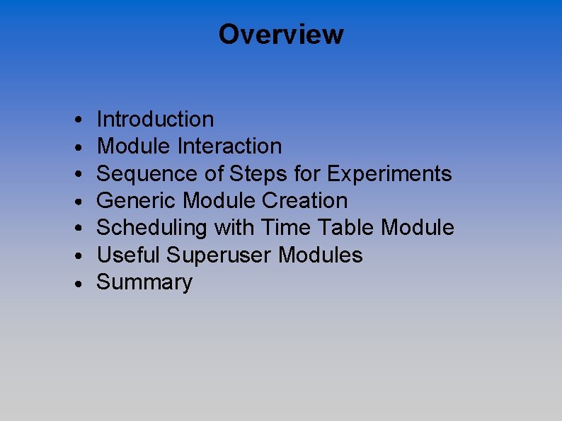 Overview Introduction Module Interaction Sequence of Steps for Experiments Generic Module Creation Scheduling with