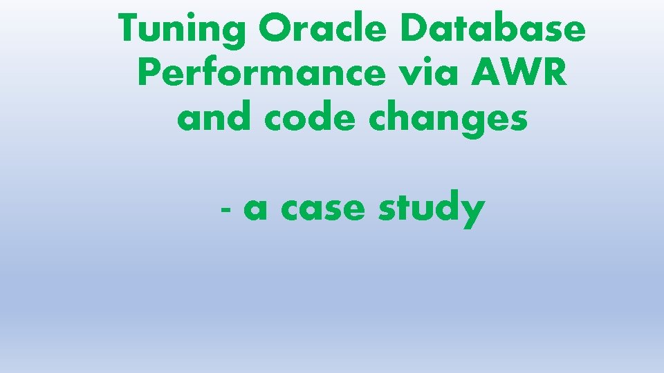 Tuning Oracle Database Performance via AWR and code changes - a case study 