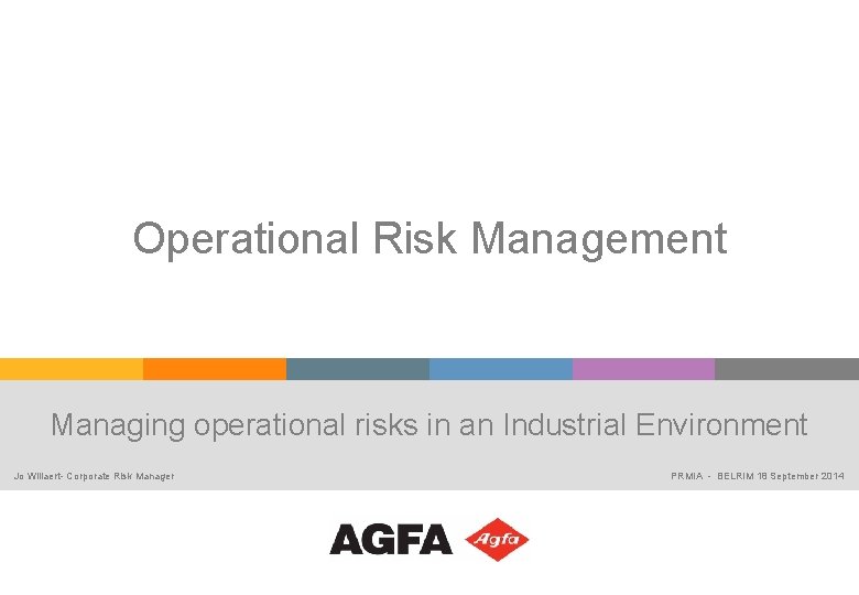 Operational Risk Management Managing operational risks in an Industrial Environment Jo Willaert- Corporate Risk
