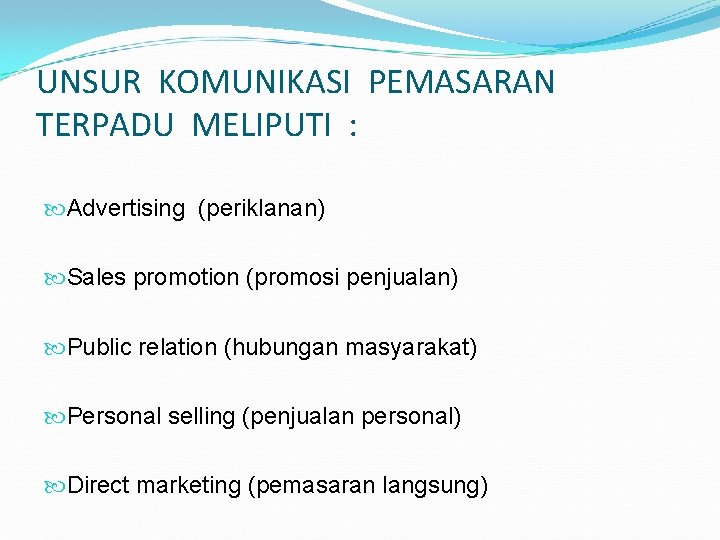 UNSUR KOMUNIKASI PEMASARAN TERPADU MELIPUTI : Advertising (periklanan) Sales promotion (promosi penjualan) Public relation
