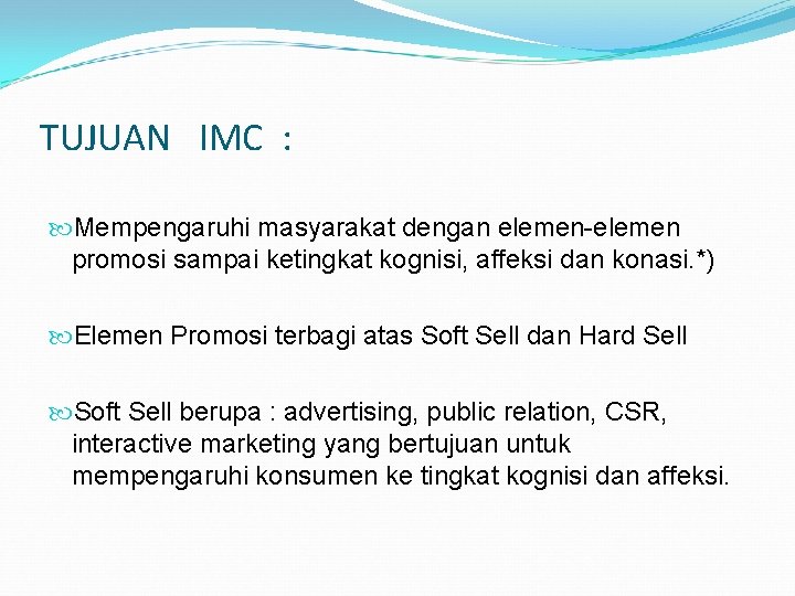 TUJUAN IMC : Mempengaruhi masyarakat dengan elemen-elemen promosi sampai ketingkat kognisi, affeksi dan konasi.