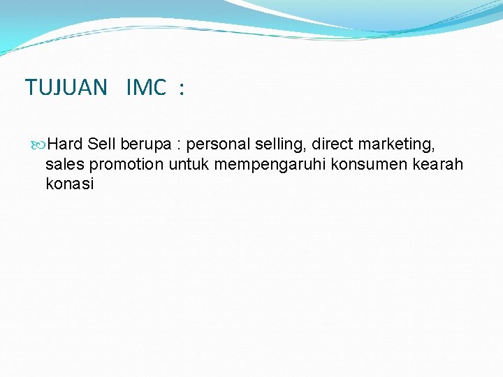 TUJUAN IMC : Hard Sell berupa : personal selling, direct marketing, sales promotion untuk