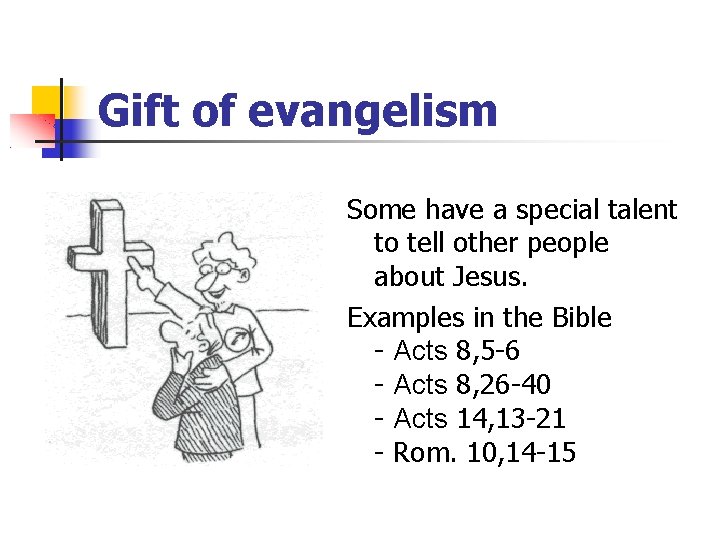 Gift of evangelism Some have a special talent to tell other people about Jesus.