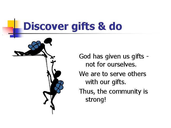 Discover gifts & do God has given us gifts not for ourselves. We are