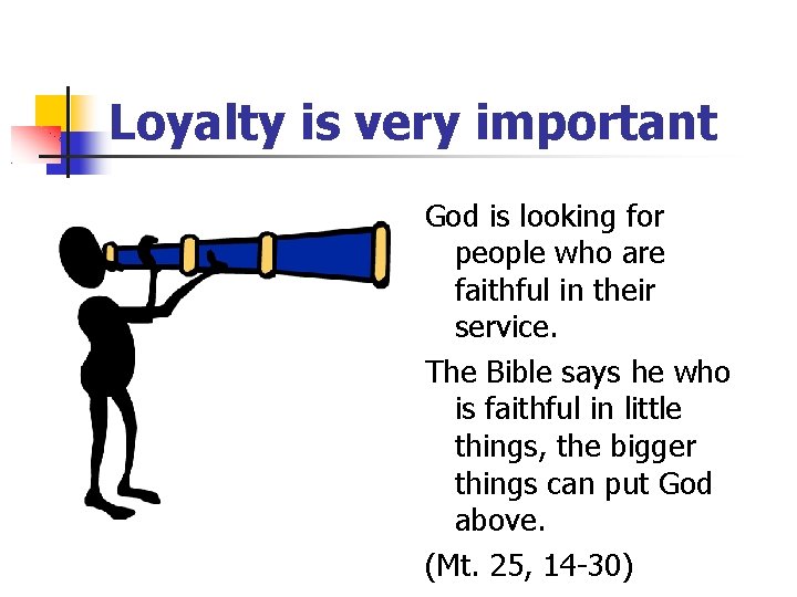 Loyalty is very important God is looking for people who are faithful in their