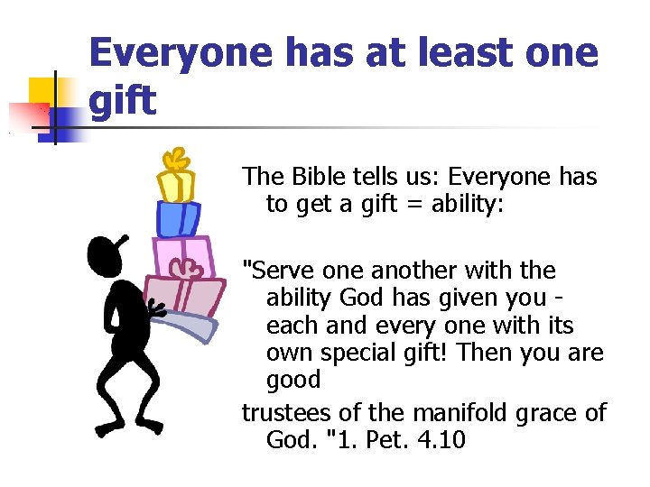 Everyone has at least one gift The Bible tells us: Everyone has to get