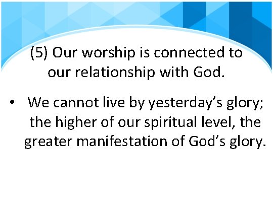 (5) Our worship is connected to our relationship with God. • We cannot live