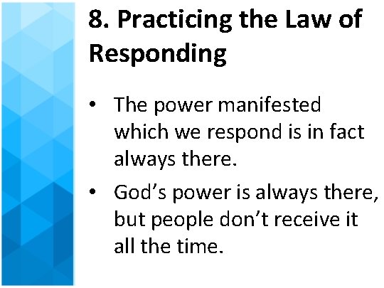 8. Practicing the Law of Responding • The power manifested which we respond is