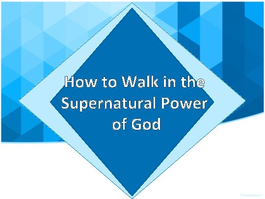 How to Walk in the Supernatural Power of God 