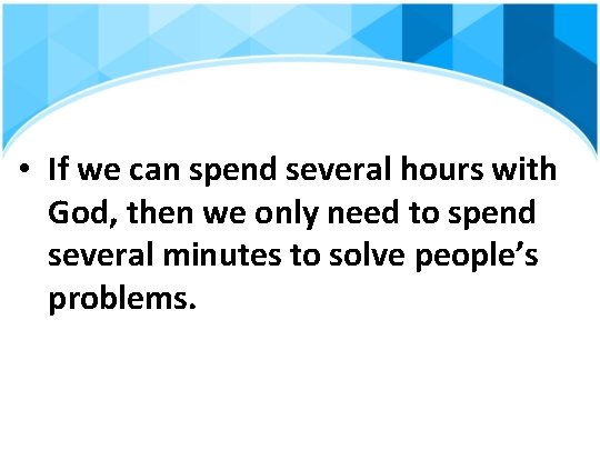  • If we can spend several hours with God, then we only need