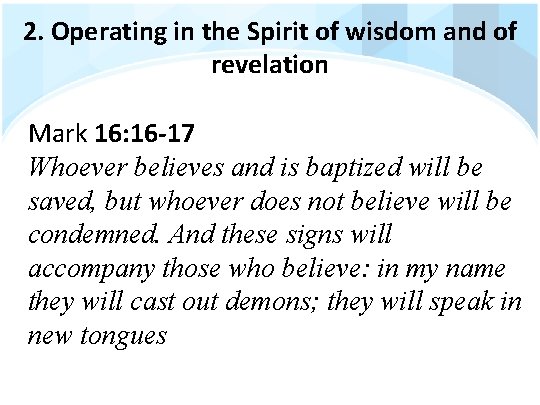 2. Operating in the Spirit of wisdom and of revelation Mark 16: 16 -17