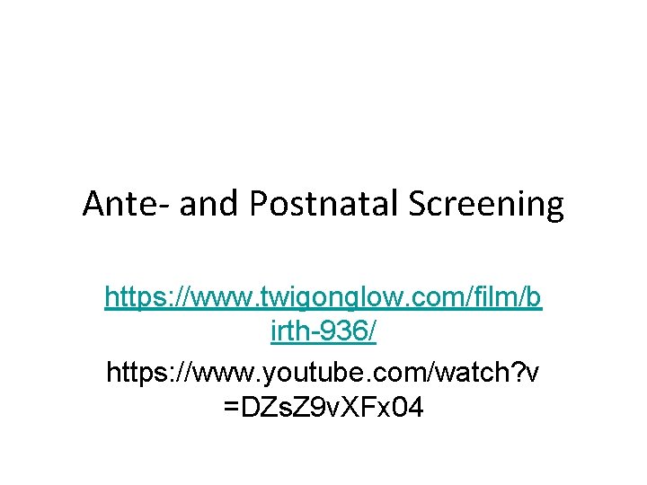 Ante- and Postnatal Screening https: //www. twigonglow. com/film/b irth-936/ https: //www. youtube. com/watch? v
