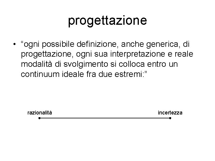 progettazione • “ogni possibile definizione, anche generica, di progettazione, ogni sua interpretazione e reale