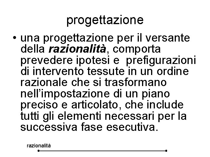 progettazione • una progettazione per il versante della razionalità, comporta prevedere ipotesi e prefigurazioni