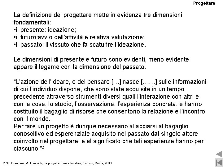 Progettare La definizione del progettare mette in evidenza tre dimensioni fondamentali: • il presente: