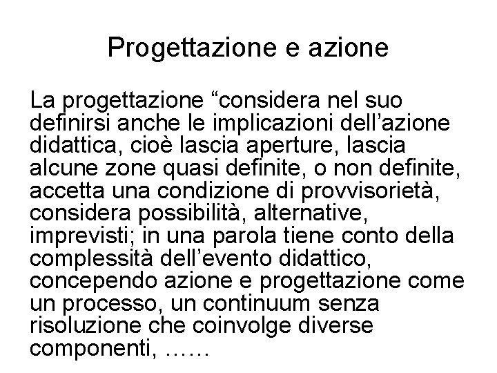 Progettazione e azione La progettazione “considera nel suo definirsi anche le implicazioni dell’azione didattica,