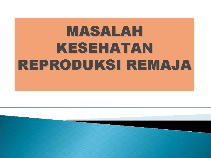 MASALAH KESEHATAN REPRODUKSI REMAJA 