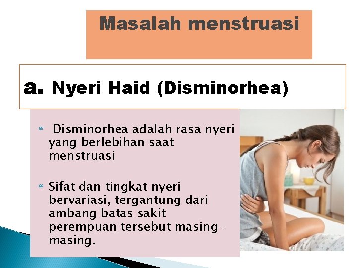 Masalah menstruasi a. Nyeri Haid (Disminorhea) Disminorhea adalah rasa nyeri yang berlebihan saat menstruasi