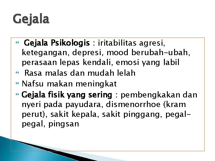 Gejala Psikologis : iritabilitas agresi, ketegangan, depresi, mood berubah-ubah, perasaan lepas kendali, emosi yang