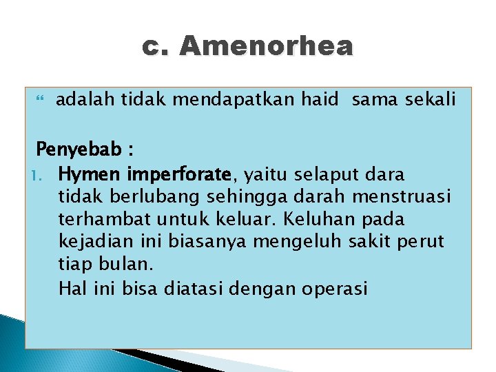 c. Amenorhea adalah tidak mendapatkan haid sama sekali Penyebab : 1. Hymen imperforate, yaitu