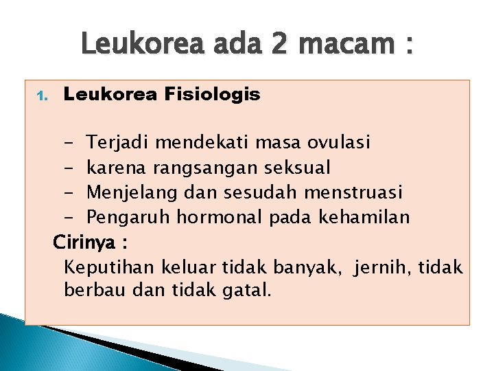 Leukorea ada 2 macam : 1. Leukorea Fisiologis - Terjadi mendekati masa ovulasi -