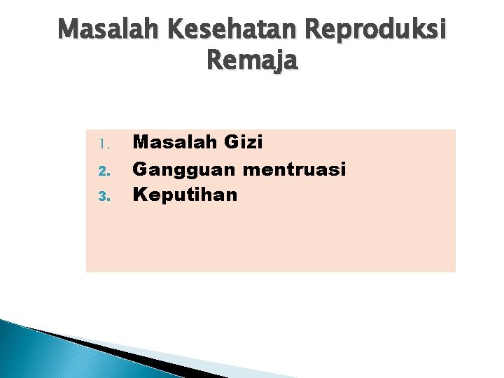 Masalah Kesehatan Reproduksi Remaja 1. 2. 3. Masalah Gizi Gangguan mentruasi Keputihan 