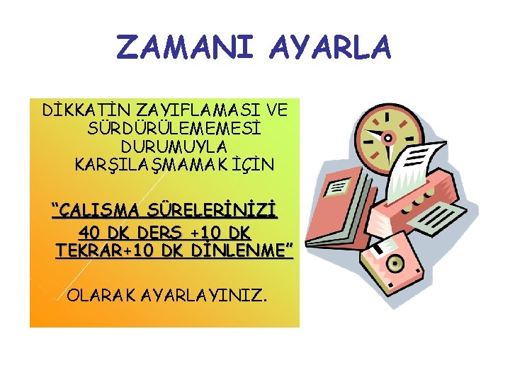 ZAMANI AYARLA DİKKATİN ZAYIFLAMASI VE SÜRDÜRÜLEMEMESİ DURUMUYLA KARŞILAŞMAMAK İÇİN “ÇALIŞMA SÜRELERİNİZİ 40 DK DERS