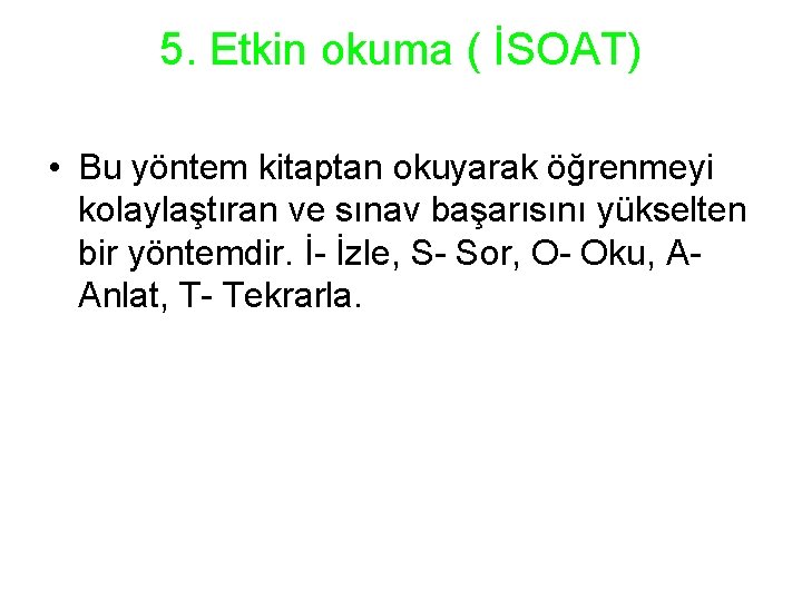 5. Etkin okuma ( İSOAT) • Bu yöntem kitaptan okuyarak öğrenmeyi kolaylaştıran ve sınav