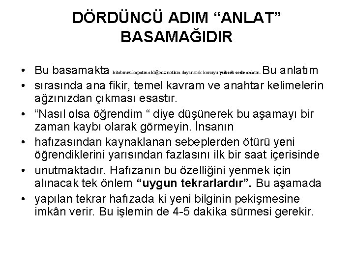 DÖRDÜNCÜ ADIM “ANLAT” BASAMAĞIDIR • Bu basamakta kitabınızı kapatın aldığınız notlara dayanarak konuyu yüksek