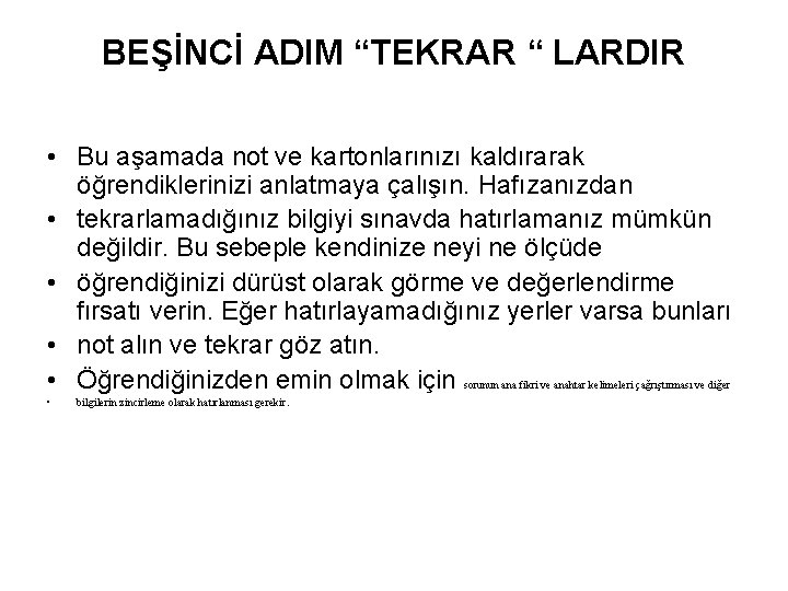 BEŞİNCİ ADIM “TEKRAR “ LARDIR • Bu aşamada not ve kartonlarınızı kaldırarak öğrendiklerinizi anlatmaya