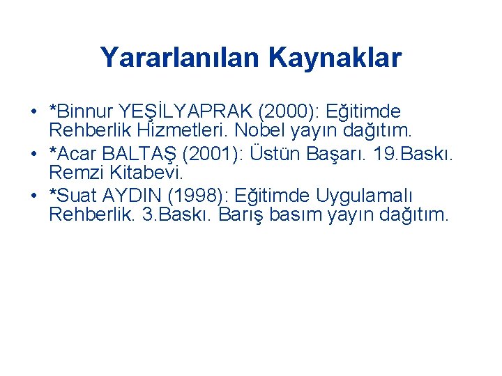 Yararlanılan Kaynaklar • *Binnur YEŞİLYAPRAK (2000): Eğitimde Rehberlik Hizmetleri. Nobel yayın dağıtım. • *Acar