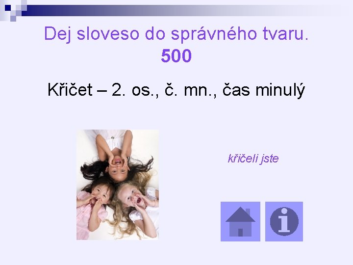 Dej sloveso do správného tvaru. 500 Křičet – 2. os. , č. mn. ,