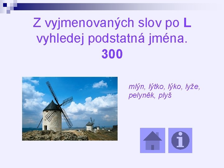 Z vyjmenovaných slov po L vyhledej podstatná jména. 300 mlýn, lýtko, lýko, lyže, pelyněk,