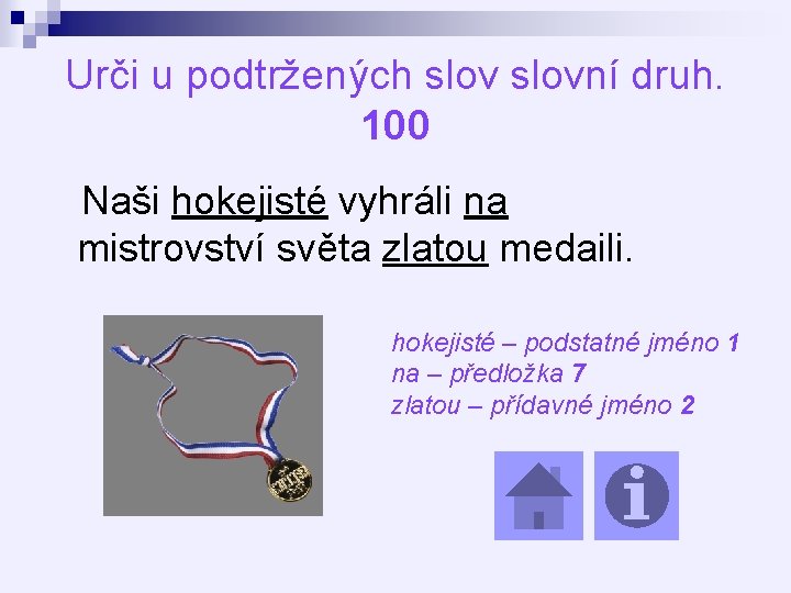 Urči u podtržených slovní druh. 100 Naši hokejisté vyhráli na mistrovství světa zlatou medaili.