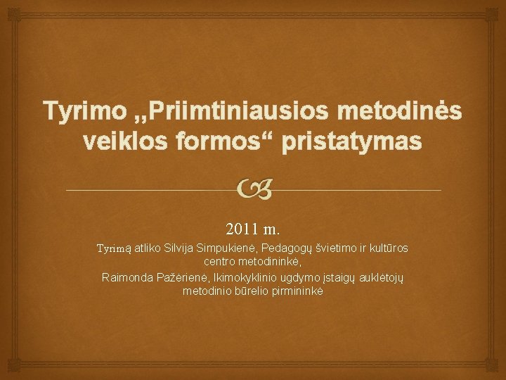 Tyrimo , , Priimtiniausios metodinės veiklos formos“ pristatymas 2011 m. Tyrimą atliko Silvija Simpukienė,