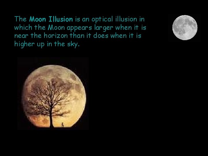 The Moon Illusion is an optical illusion in which the Moon appears larger when