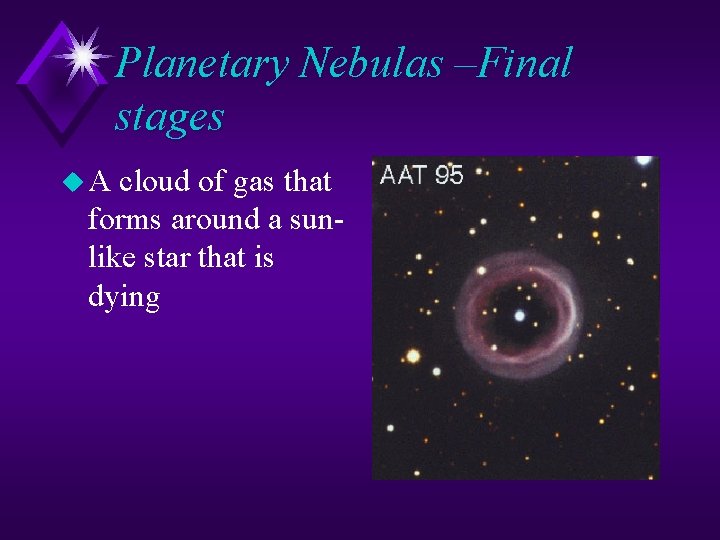 Planetary Nebulas –Final stages u. A cloud of gas that forms around a sunlike Planetary Nebulas –Final stages u. A cloud of gas that forms around a sunlike