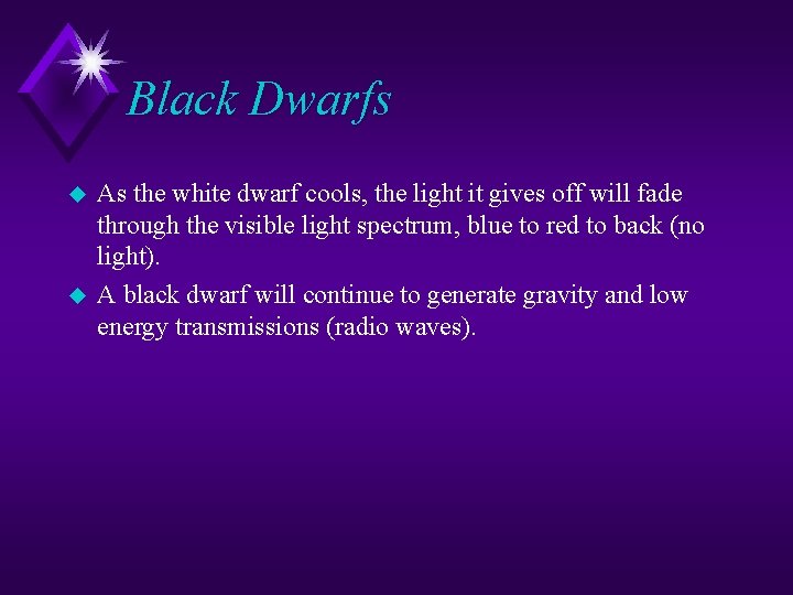 Black Dwarfs u u As the white dwarf cools, the light it gives off Black Dwarfs u u As the white dwarf cools, the light it gives off