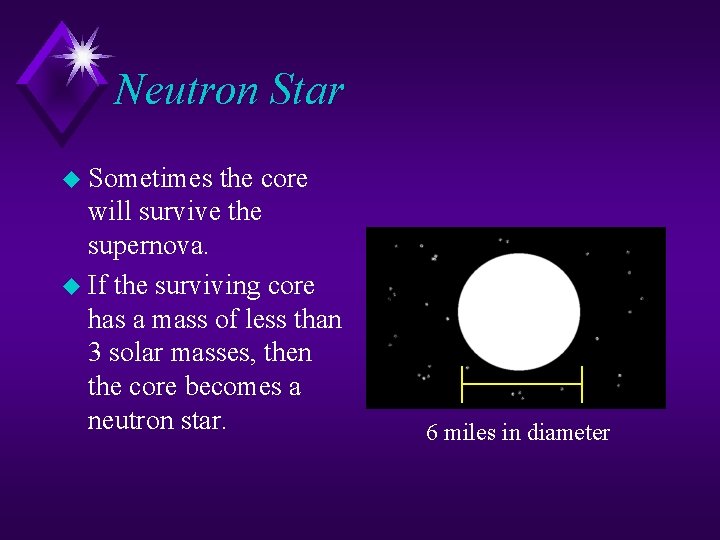 Neutron Star u Sometimes the core will survive the supernova. u If the surviving Neutron Star u Sometimes the core will survive the supernova. u If the surviving