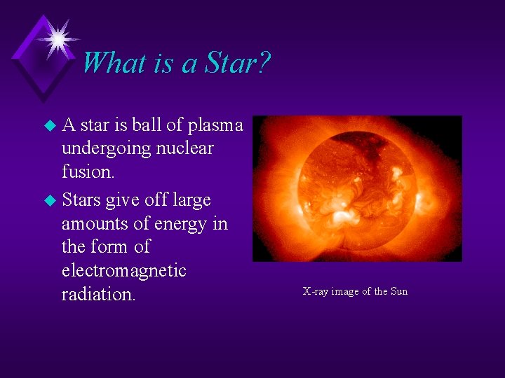 What is a Star? u. A star is ball of plasma undergoing nuclear fusion. What is a Star? u. A star is ball of plasma undergoing nuclear fusion.
