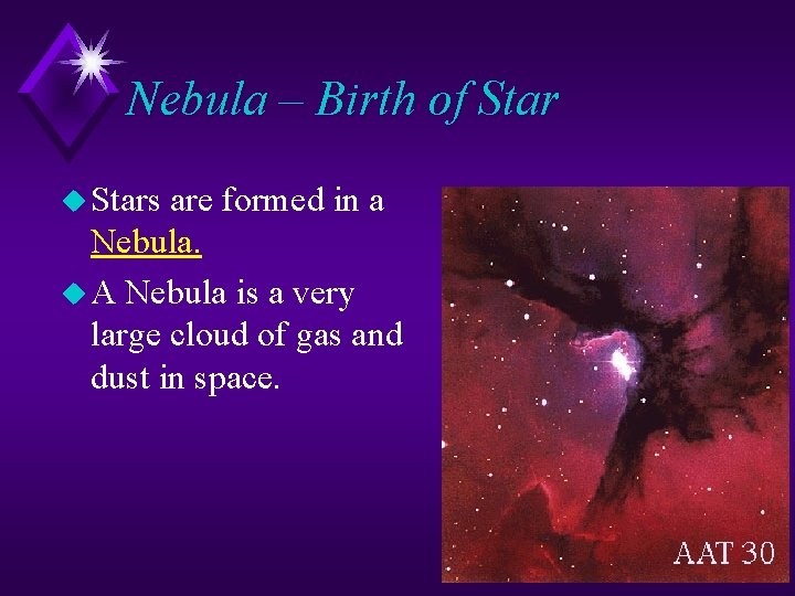 Nebula – Birth of Star u Stars are formed in a Nebula. u A Nebula – Birth of Star u Stars are formed in a Nebula. u A