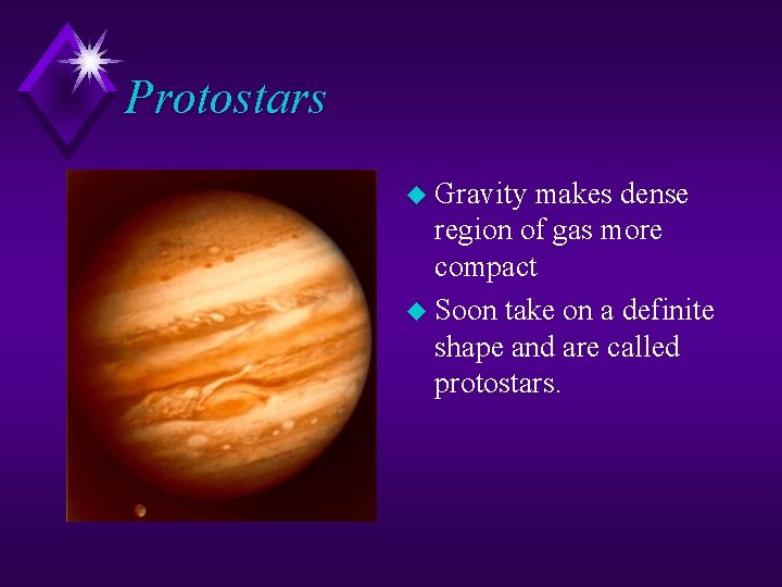 Protostars u Gravity makes dense region of gas more compact u Soon take on Protostars u Gravity makes dense region of gas more compact u Soon take on