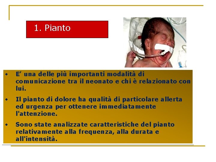1. Pianto • E’ una delle più importanti modalità di comunicazione tra il neonato