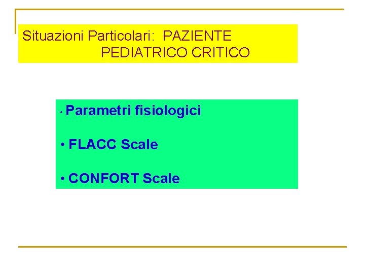 Situazioni Particolari: PAZIENTE PEDIATRICO CRITICO • Parametri fisiologici • FLACC Scale • CONFORT Scale