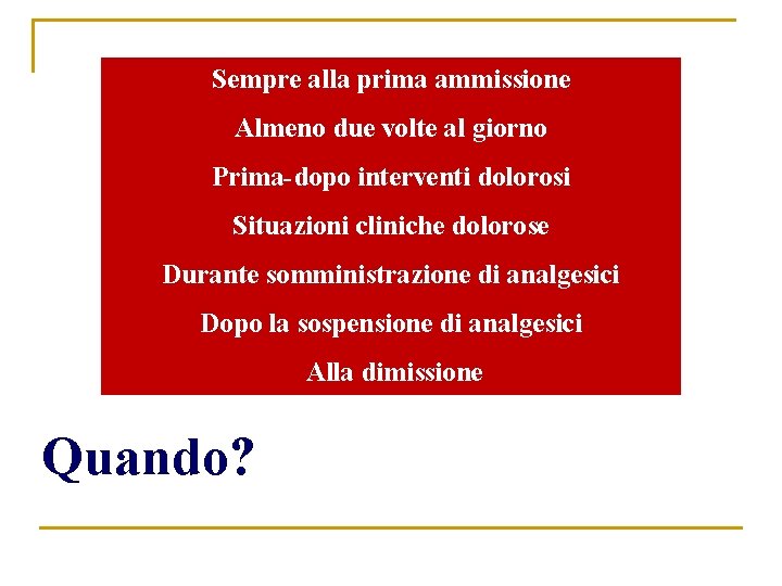 Sempre alla prima ammissione Almeno due volte al giorno Prima-dopo interventi dolorosi Situazioni cliniche