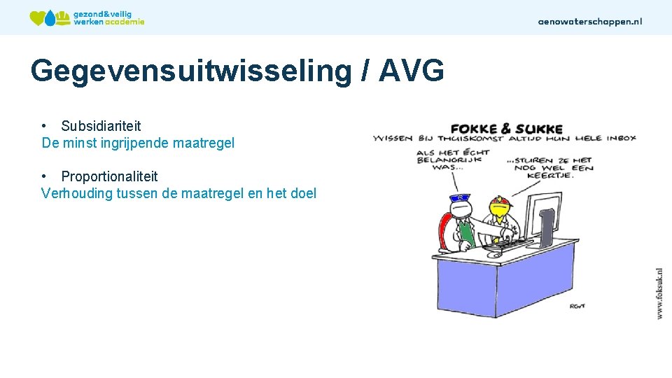 Gegevensuitwisseling / AVG • Subsidiariteit De minst ingrijpende maatregel • Proportionaliteit Verhouding tussen de