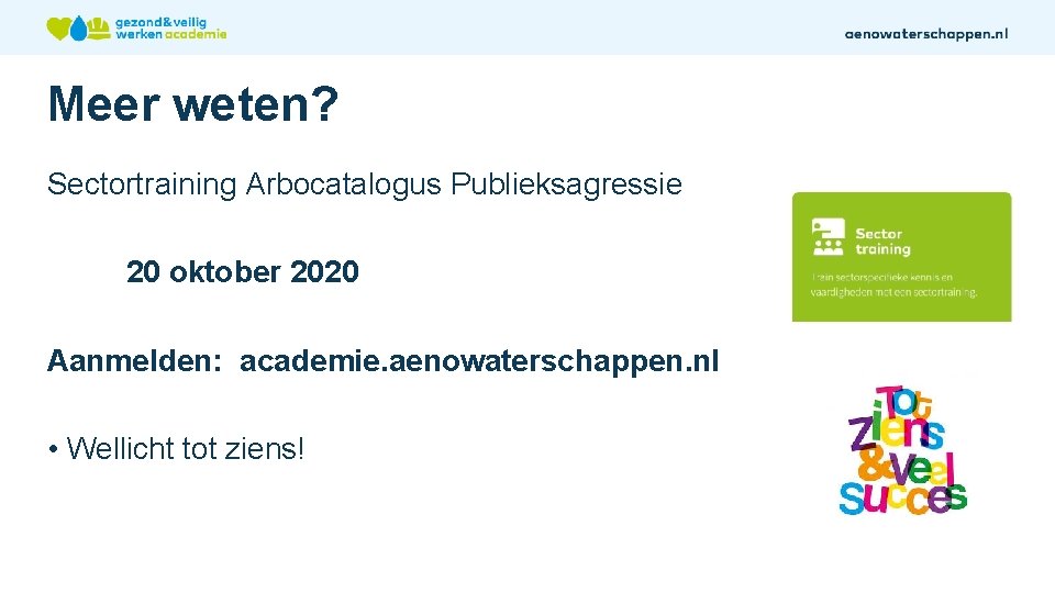 Meer weten? Sectortraining Arbocatalogus Publieksagressie 20 oktober 2020 Aanmelden: academie. aenowaterschappen. nl • Wellicht