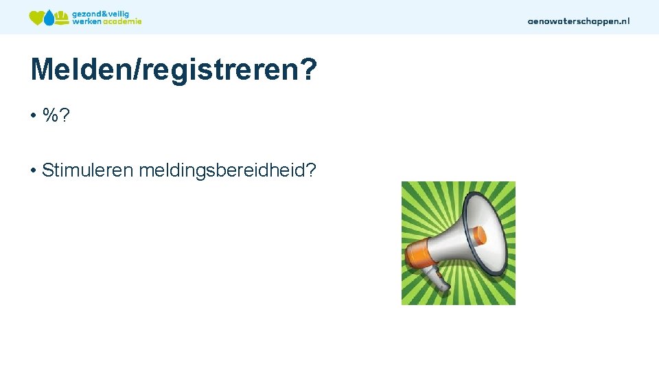 Melden/registreren? • %? • Stimuleren meldingsbereidheid? 